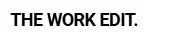 THE WORK EDIT. 