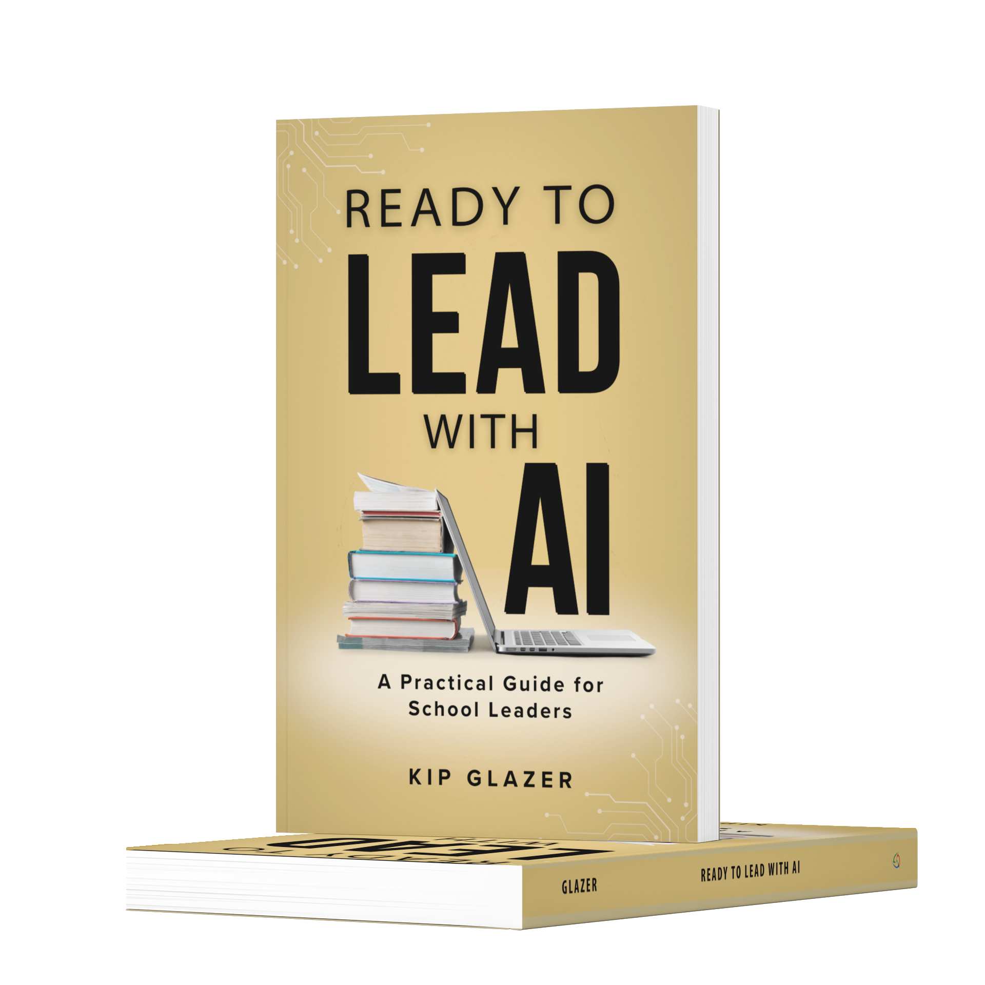 Book cover titled "Ready to Lead with AI: A Practical Guide for School Leaders" by Kip Glazer. The cover features a stack of books next to an open laptop on a yellow background with circuit-like patterns.