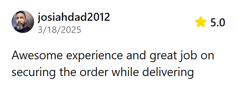 Screenshot of an online review by user josiahdad2012, dated 3/18/2025, with a 5-star rating. The review states: "Awesome experience and great job on securing the order while delivering."