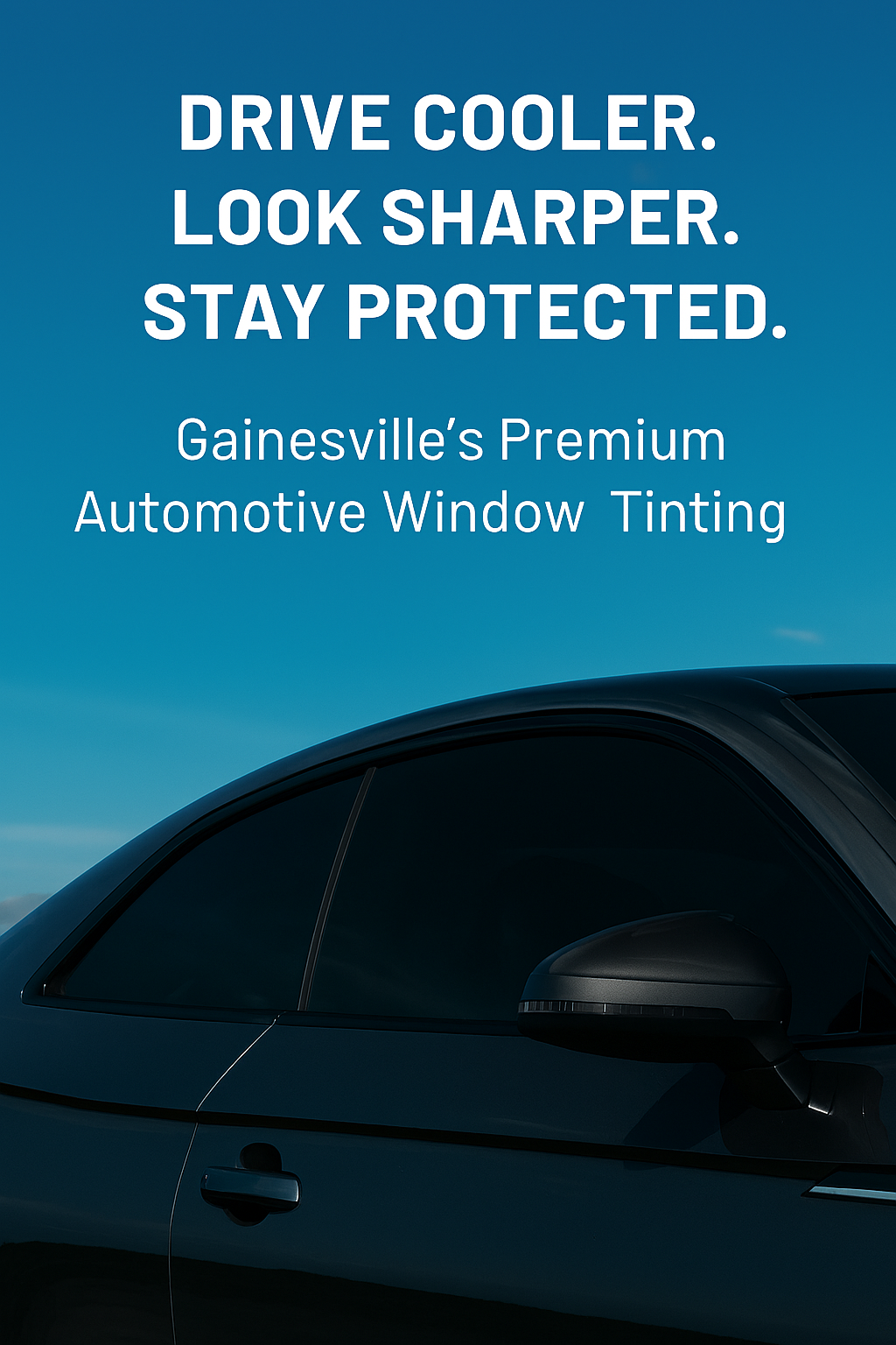 Advertisement for Gainesville's Premium Automotive Window Tinting with text "Drive Cooler. Look Sharper. Stay Protected." and a partial view of a black car against a blue sky background.