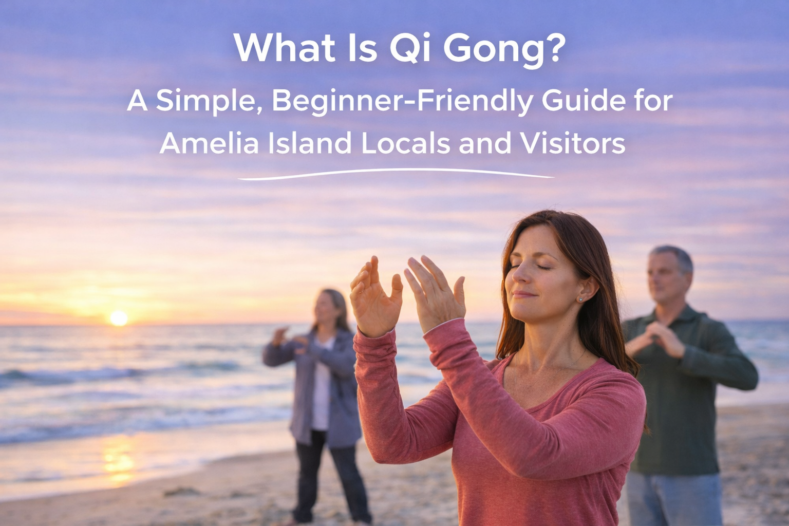 What Is Qi Gong? A Simple, Beginner-Friendly Guide for Amelia Island Locals and Visitors