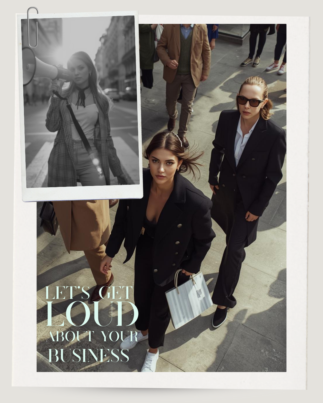 A group of fashionable women walking on a city sidewalk, with one woman in front carrying a shopping bag, and a smaller inset photo of a woman with a megaphone. The text reads 'Let's Get Loud About Your Business.'