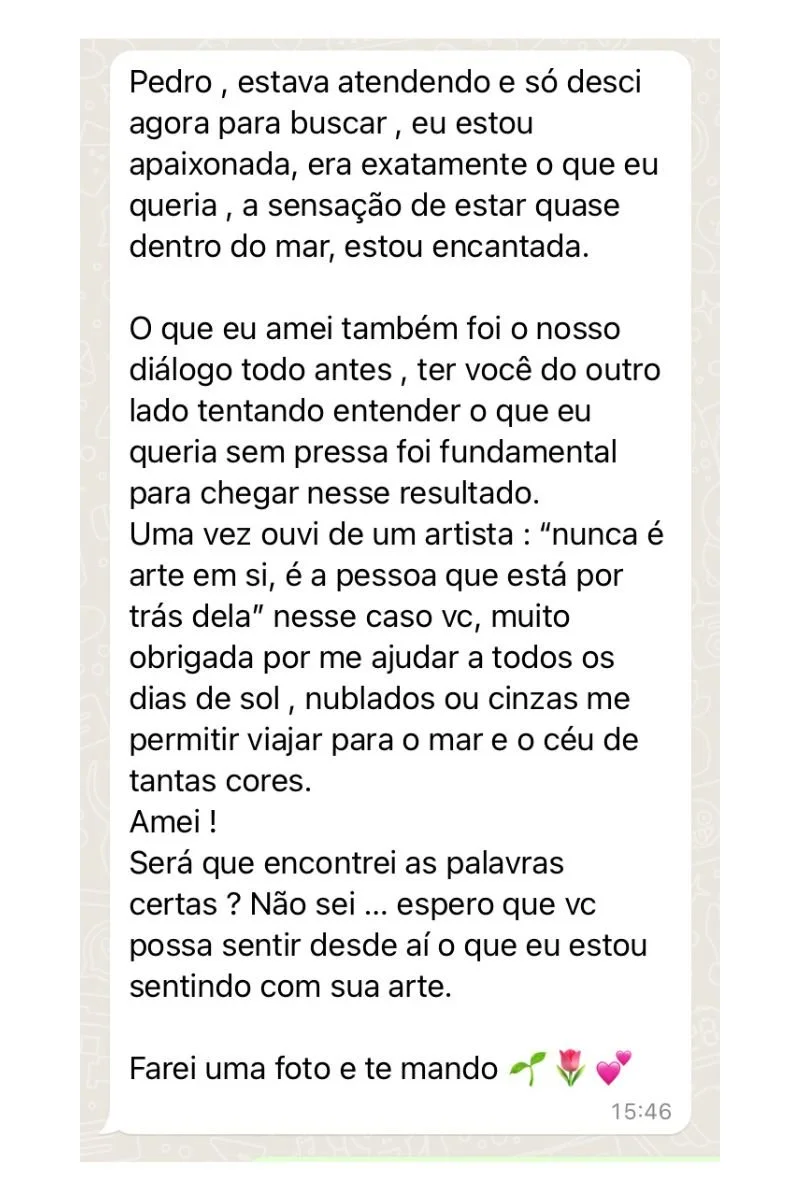 Cliente diz que está apaixonada, era exatamente o que queria, sensação de estar quase dentro do mar. Comenta sobre o diálogo antes, sobre você entender sem pressa, cita frase sobre arte e agradece por ajudar a viver dias mais coloridos. Depoimento so