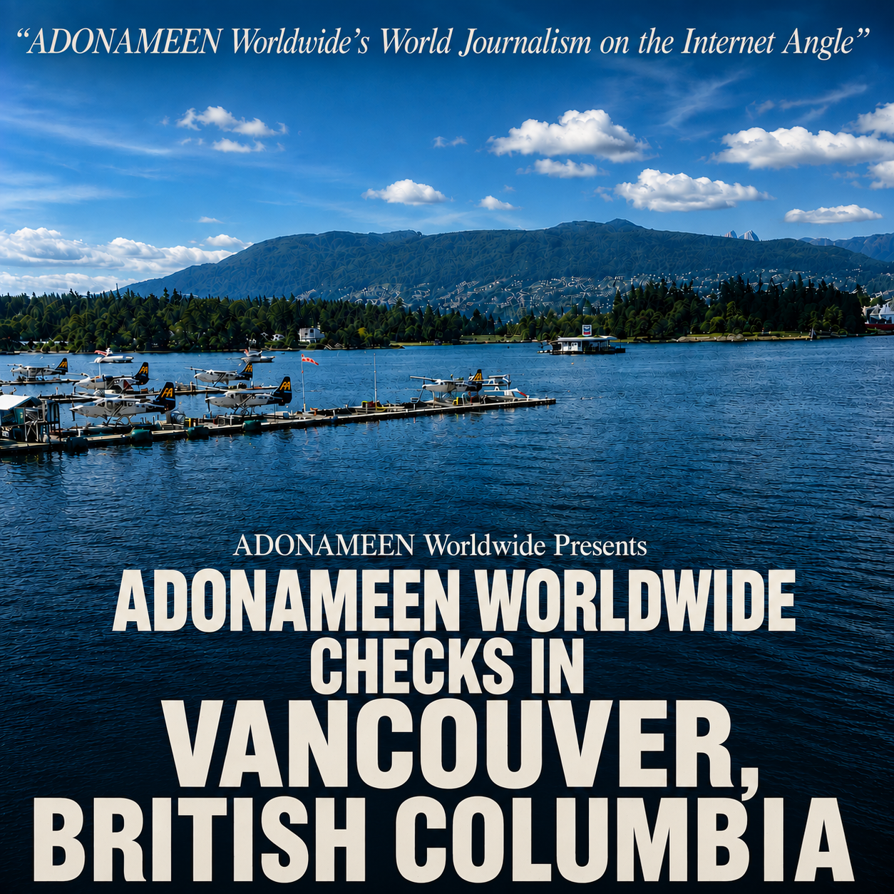 ADONAMEEN WORLDWIDE PRESENTS “ADONAMEEN WORLDWIDE CHECKS IN - VANCOUVER, BC”