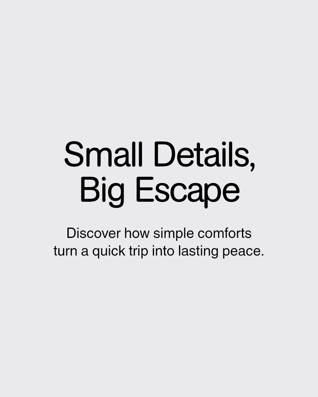It's the little touches &mdash; a soft throw blanket, a welcoming note, or a curated local guide &mdash; that turn a short stay into a true escape. When every detail is thoughtfully designed, relaxation comes naturally and memories linger longer. Wha