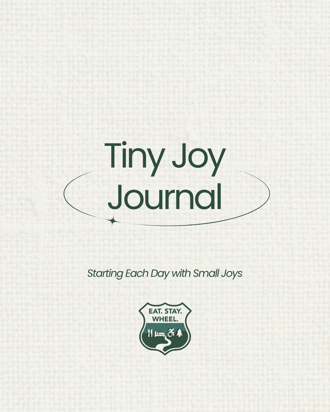 Cover of a journal titled "Tiny Joy Journal" with the subtitle "Starting Each Day with Small Joys" and a logo with the words "Eat. Stay. Wheel." and icons of a fork, a wheelchair, a tent, and a pine tree.