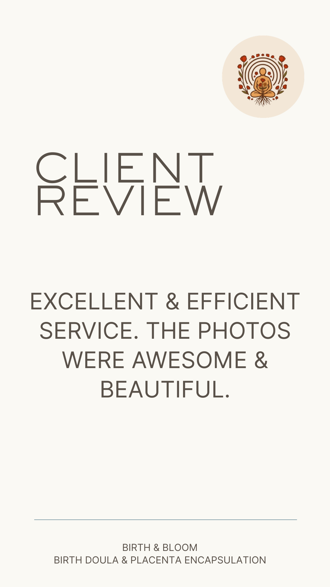 Design for client review with logo of a meditative figure surrounded by flowers and roots, featuring a lotus flower at the center. Text on the design reads: 'Client Review: Excellent & Efficient Service. The photos were awesome & beautiful.' Subtext states: 'Birth & Bloom, Birth Doula & Placenta Encapsulation.'