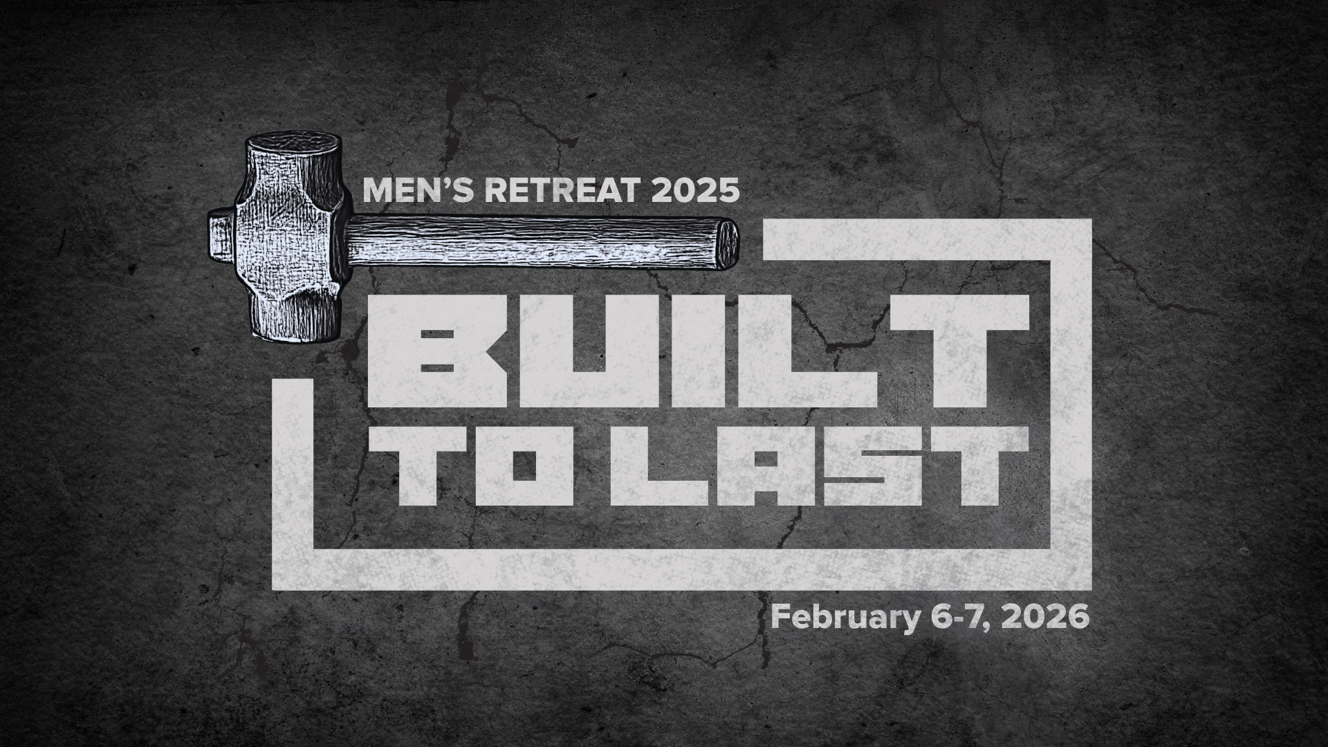 A promotional graphic for the Men’s Retreat 2025 titled "Built to Last," featuring a rustic black and white background with a crackled texture, an illustration of a wooden hammer on the left, and event details indicating it will take place on February 6-7, 2026.