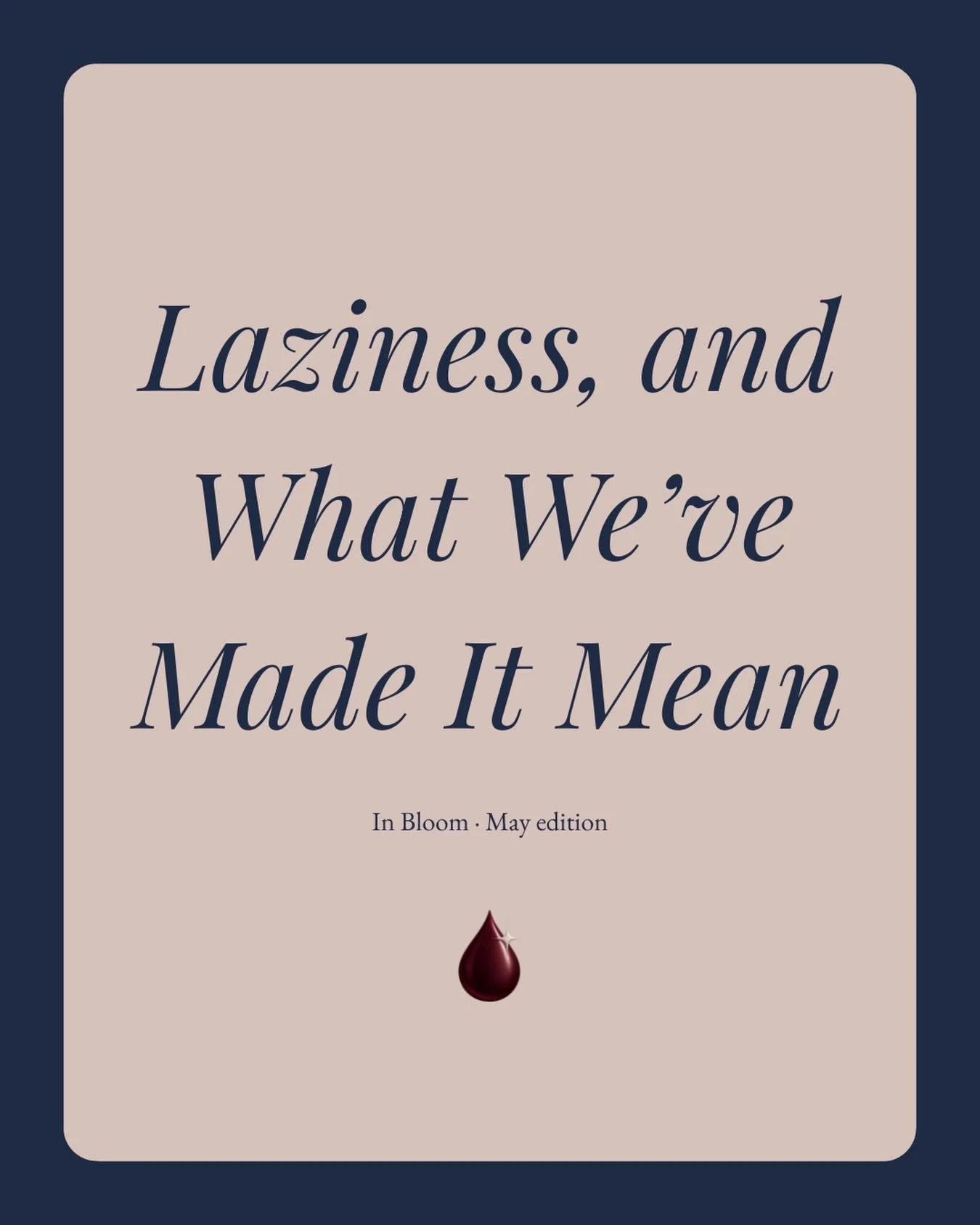 May&rsquo;s In Bloom is here.

This month, we&rsquo;re looking at laziness and what we&rsquo;ve made it mean.

Somewhere along the way, rest became something to justify. Slowing down became something to feel guilty for. And not constantly doing becam