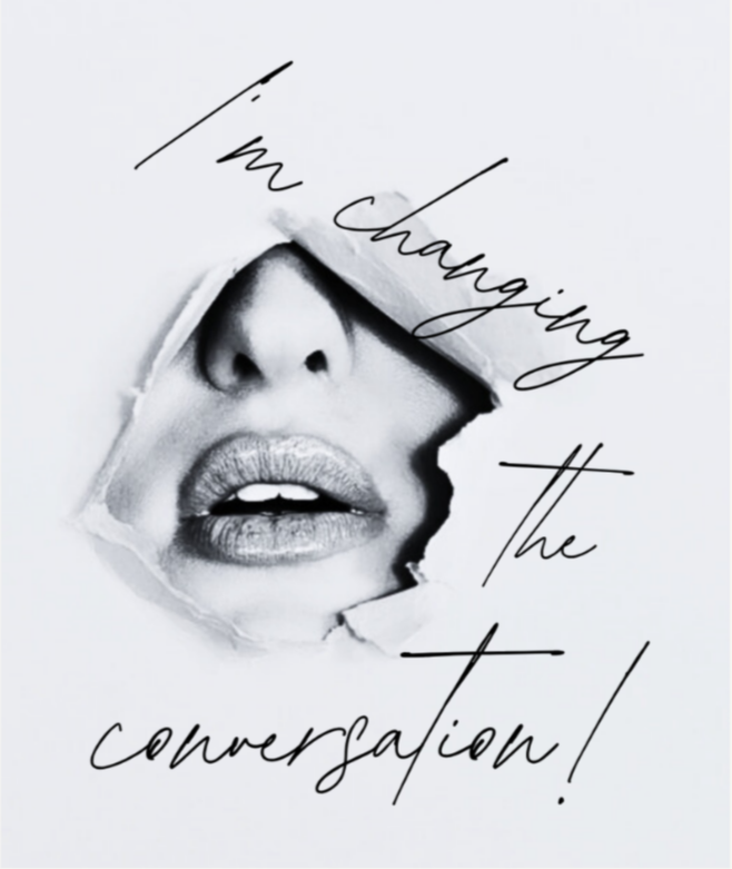 Black and white photo of a woman's lips and nose seen through a torn piece of paper, with the text 'I'm changing the conversation!' written across the image.