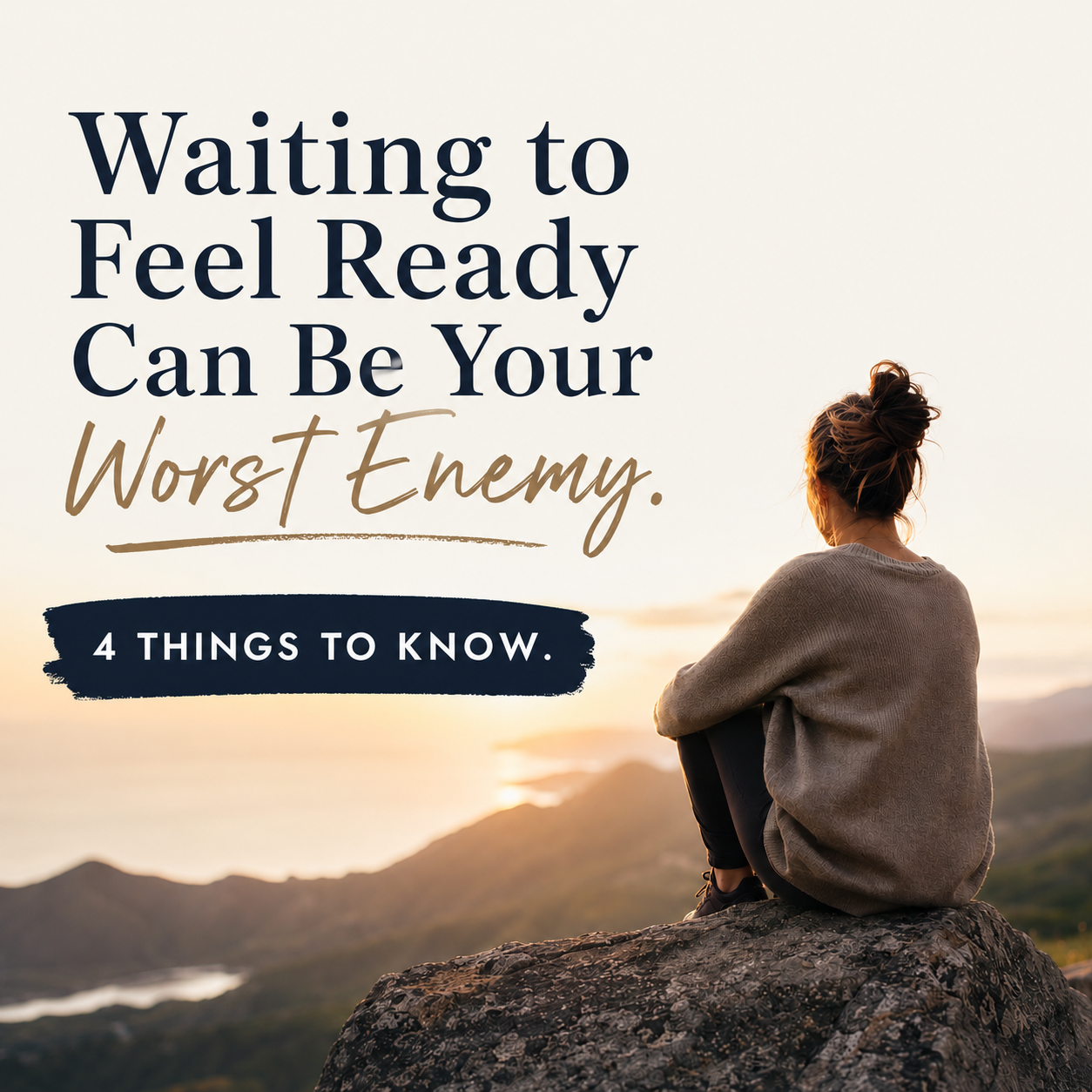 Waiting to Feel Ready Can Be Your Worst Enemy: 4 Things to Know