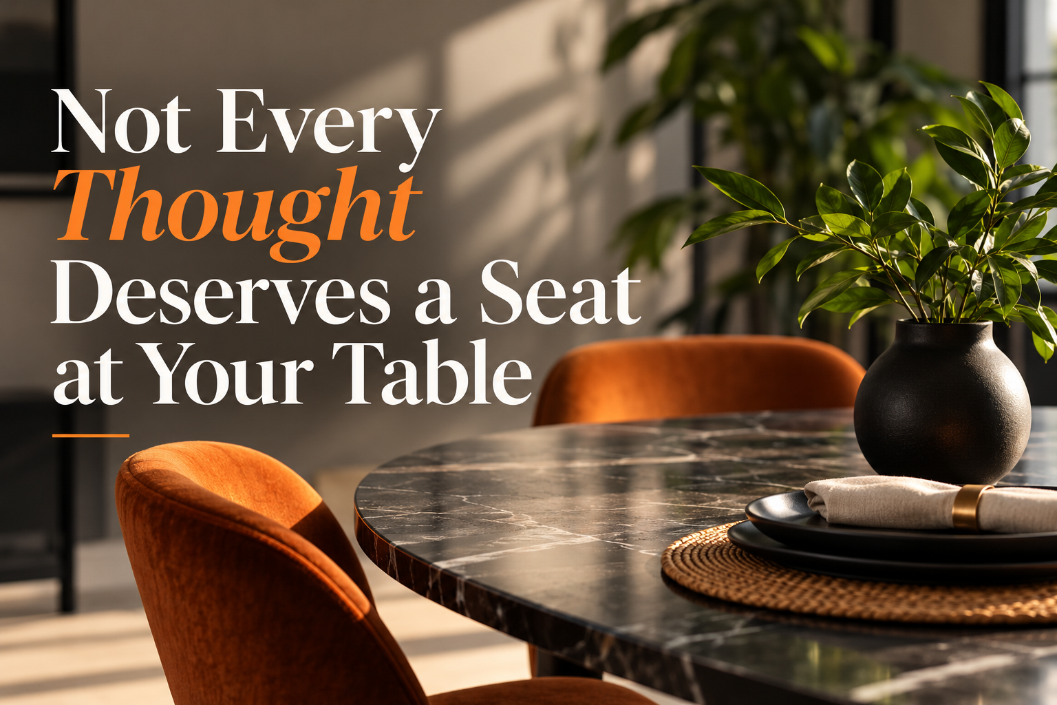 Not Every Thought Deserves a Seat at Your Table
