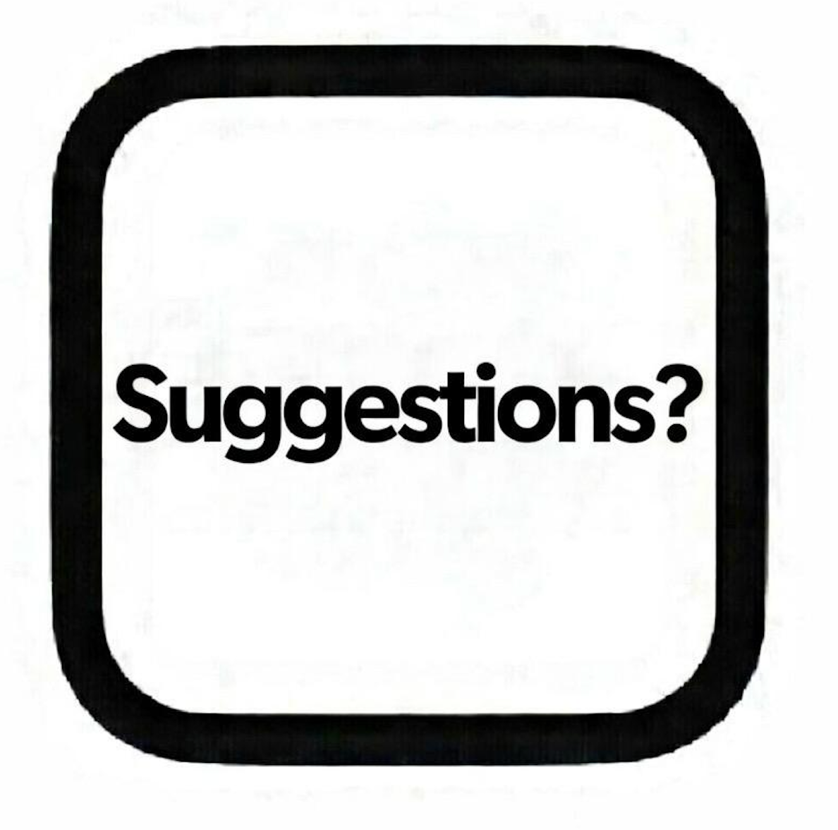 A black outline of a square with rounded corners, containing the word "Suggestions?" in bold black text.
