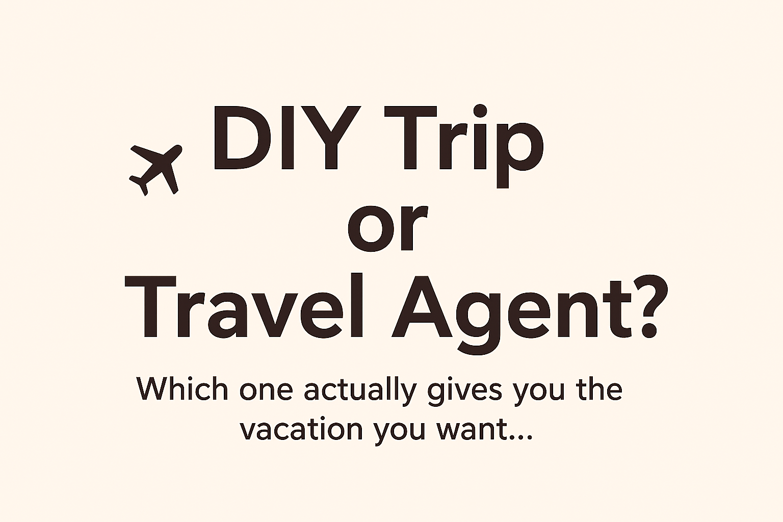 DIY Trip vs. Agent-Planned Trip: Why Working with a Travel Agent Often Makes Travel Better