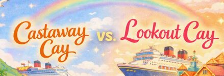 Disney’s Private Islands: Castaway Cay vs. Lookout Cay at Lighthouse Point