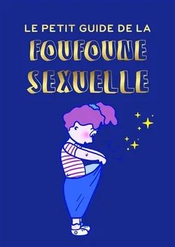 Le petit guide de la foufoune sexuelle - Tome 1 - Guide d'éducation sexuelle pour enfants, bienveillant, féministe et inclusif
