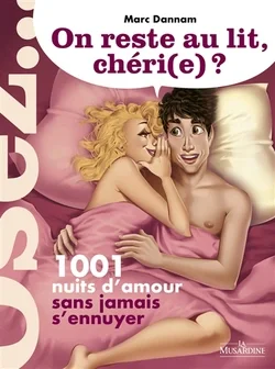On reste au lit, chéri(e) ? : 1.001 nuits d'amour sans jamais s'ennuyer