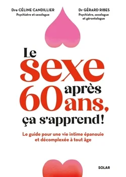 Le sexe après 60 ans, ça s'apprend ? - Le guide pour une vie intime épanouie et décomplexée à tout âge.