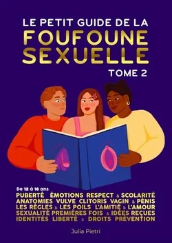 Le petit guide de la foufoune sexuelle - Tome 2 - Puberté, émotions, respect & scolarité, anatomie de la vulve, du clitoris, du vagin et du pénis.