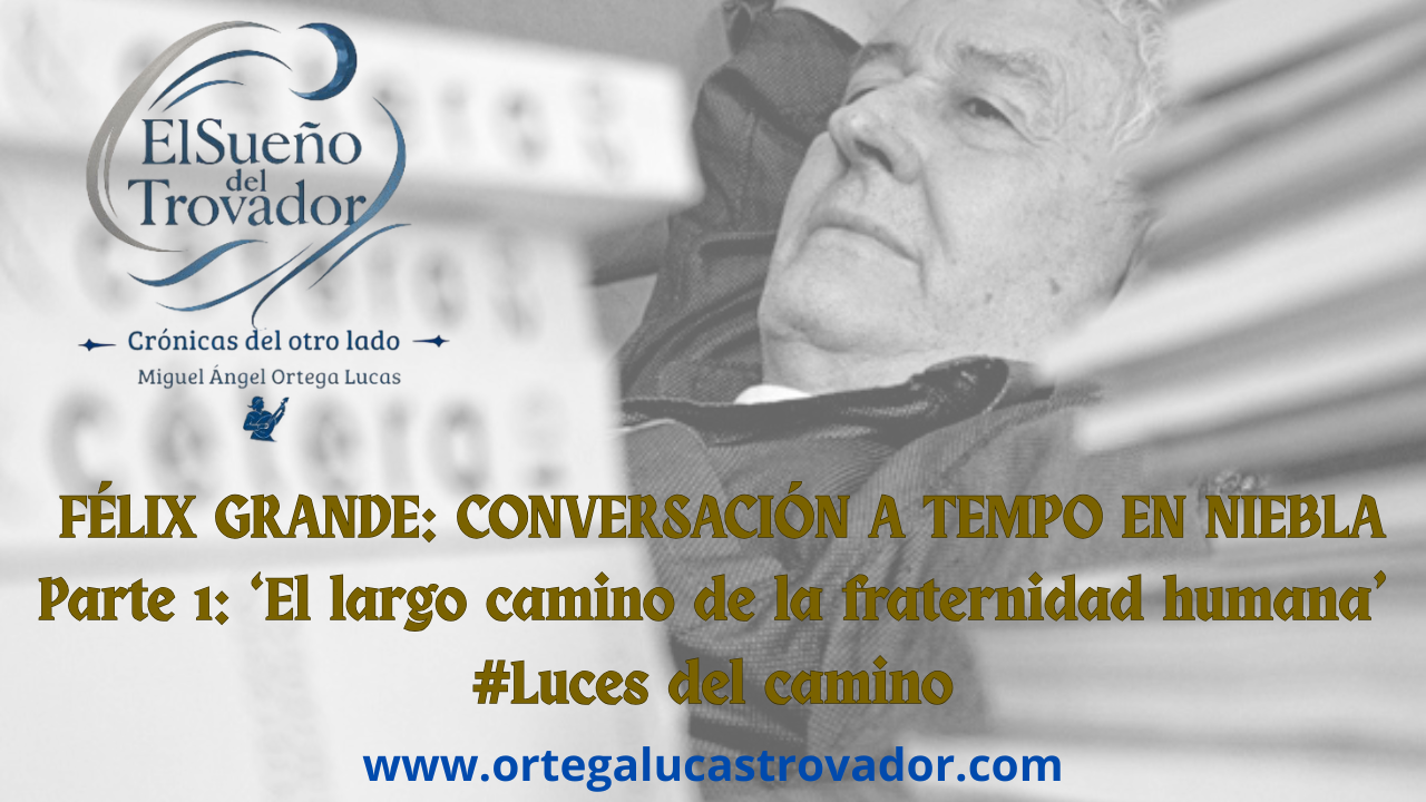 Félix Grande: Conversación a tempo en niebla - Parte 1: ‘El largo camino de la fraternidad humana’