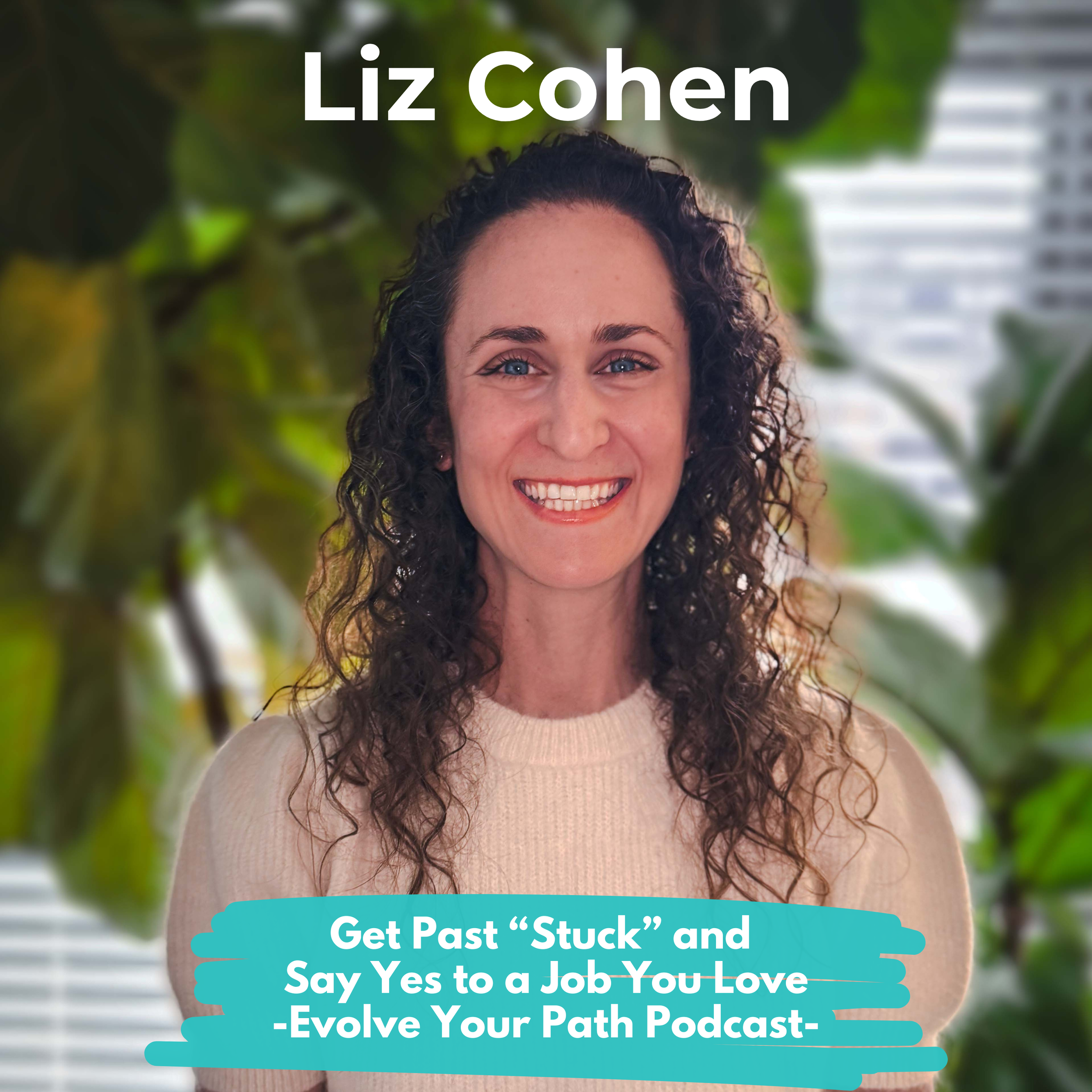 Get Past “Stuck” and Say Yes to a Job (or Business) You Love with Liz Cohen
