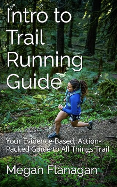 Book cover titled 'Intro to Trail Running Guide' featuring a woman trail running in a forest, with green foliage in the background. Subtitle reads 'Your Evidence-Based, Action-Packed Guide to All Things Trail.' Author is Megan Flanagan.