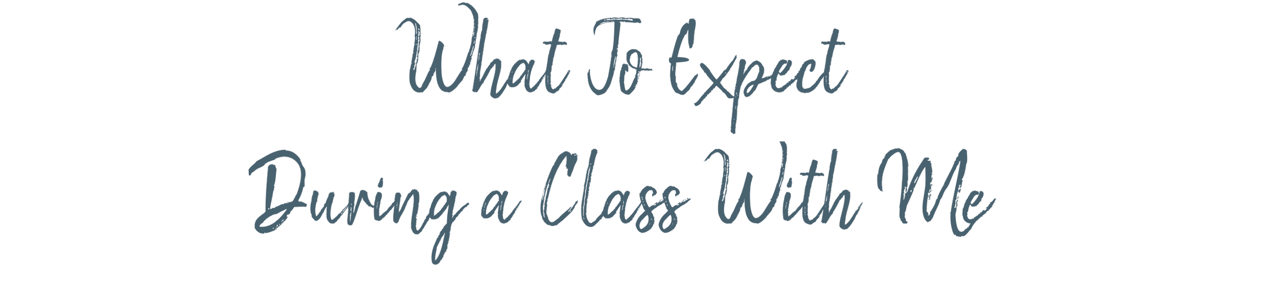 Text graphic with the words 'What To Expect During a Class With Me' in blue cursive font on a black background.