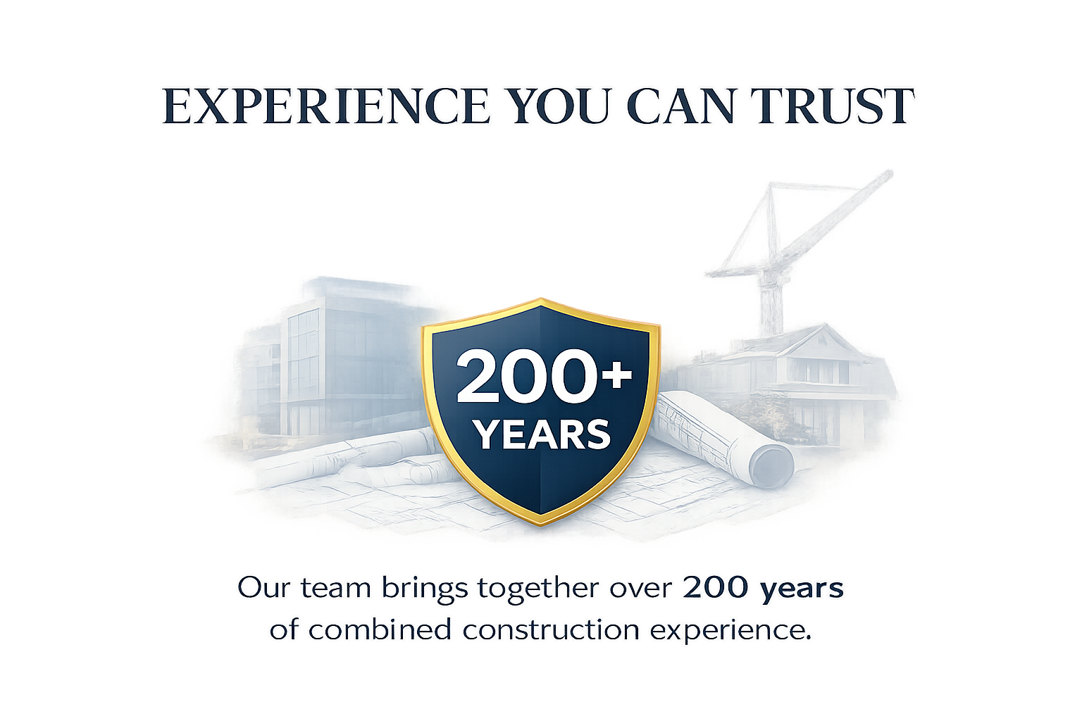 A promotional image featuring a shield emblem with '200+ YEARS' written inside. The background includes architectural blueprints, a partially constructed building, and a tower crane, indicating construction expertise. The top text states, 'EXPERIENCE YOU CAN TRUST,' and the bottom text mentions, 'Our team brings together over 200 years of combined construction experience.'