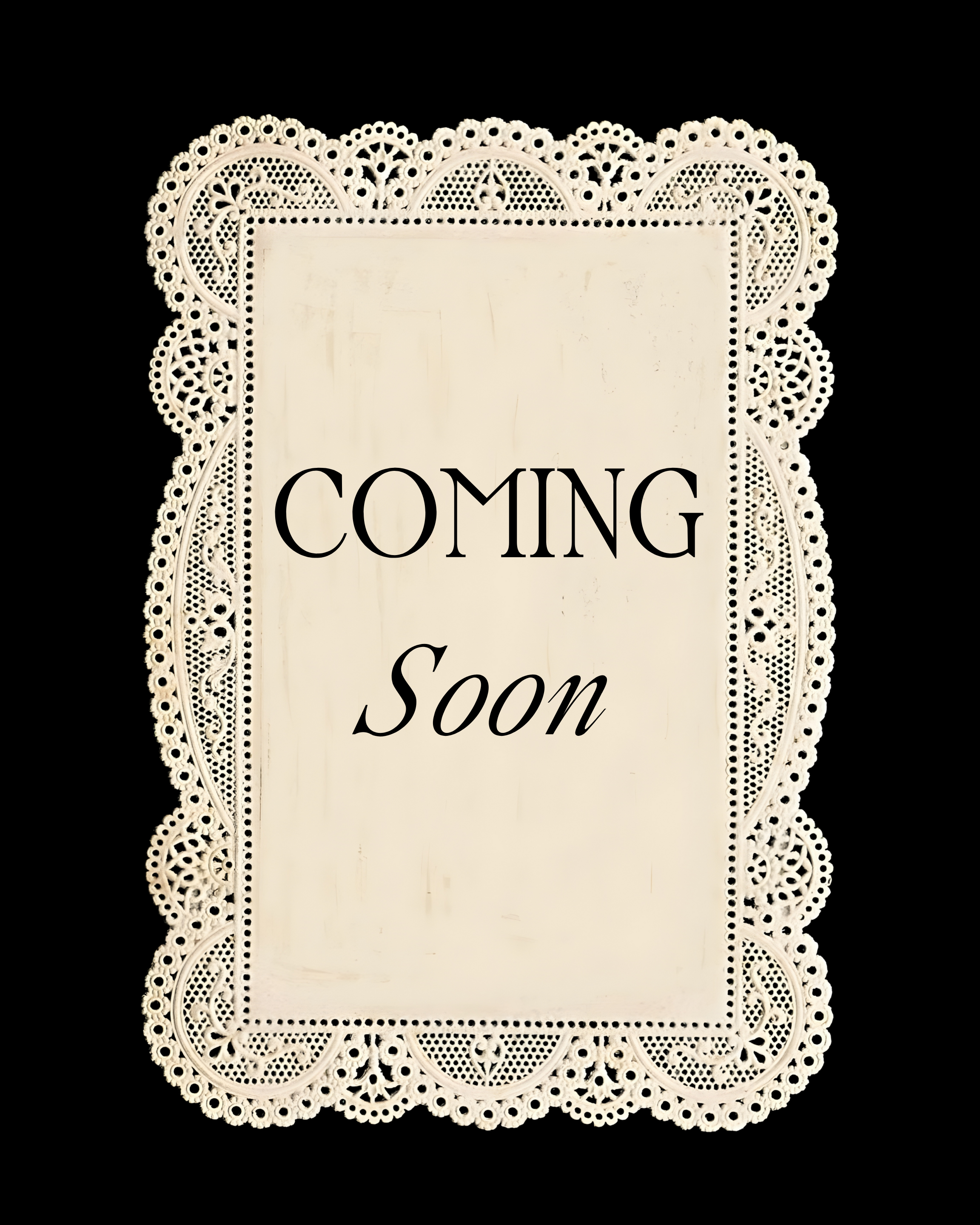 Sign with a decorative lace border that reads "COMING Soon" on a white background