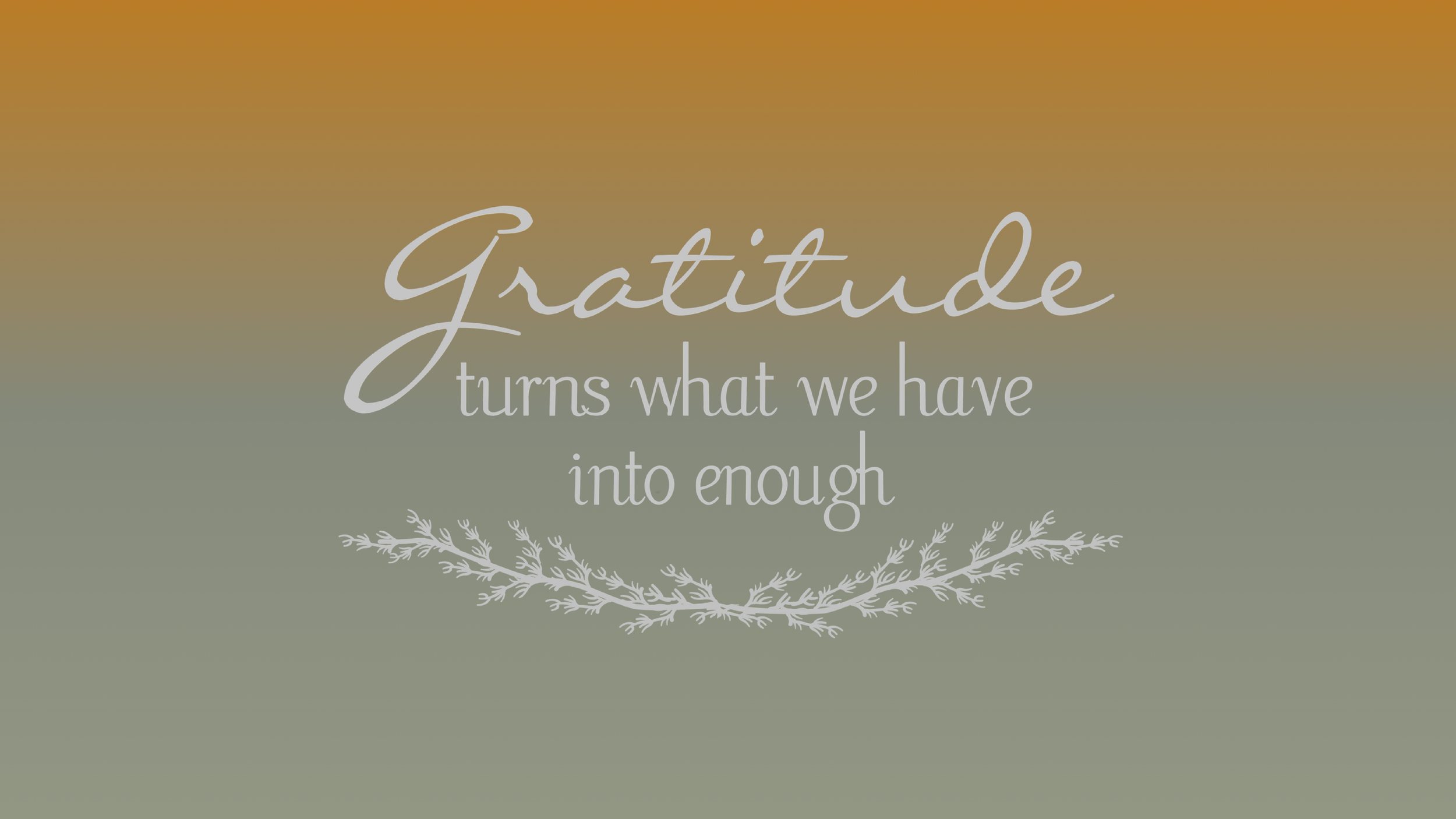 Gratitude turns what we have into enough, with a decorative branch underneath