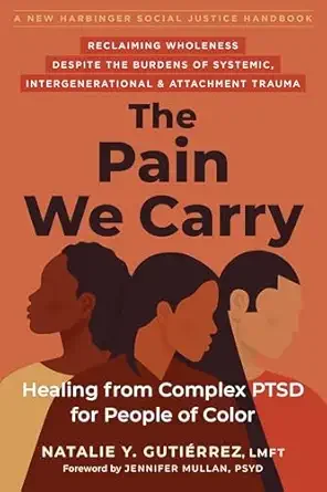 Cover of the book titled "The Pain We Carry: Healing from Complex PTSD for People of Color" by Natalie Y. Gutiérrez LMFT with a foreword by Jennifer Mullan PSYD