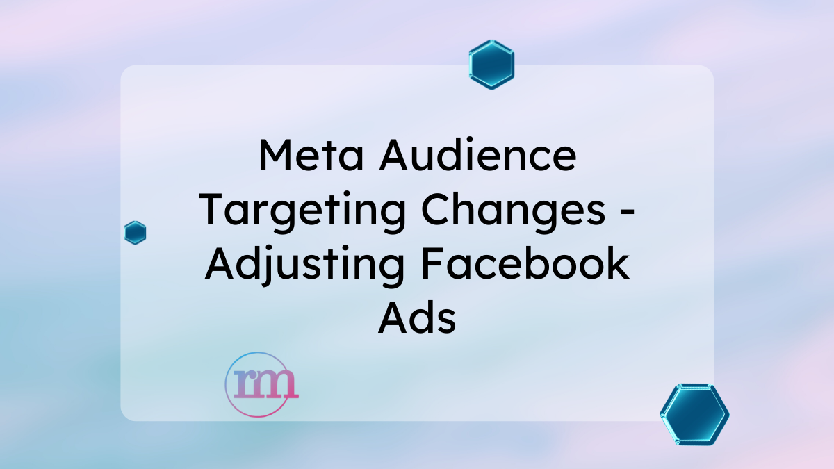 Meta Audience Targeting Changes - Adjusting Facebook Ads