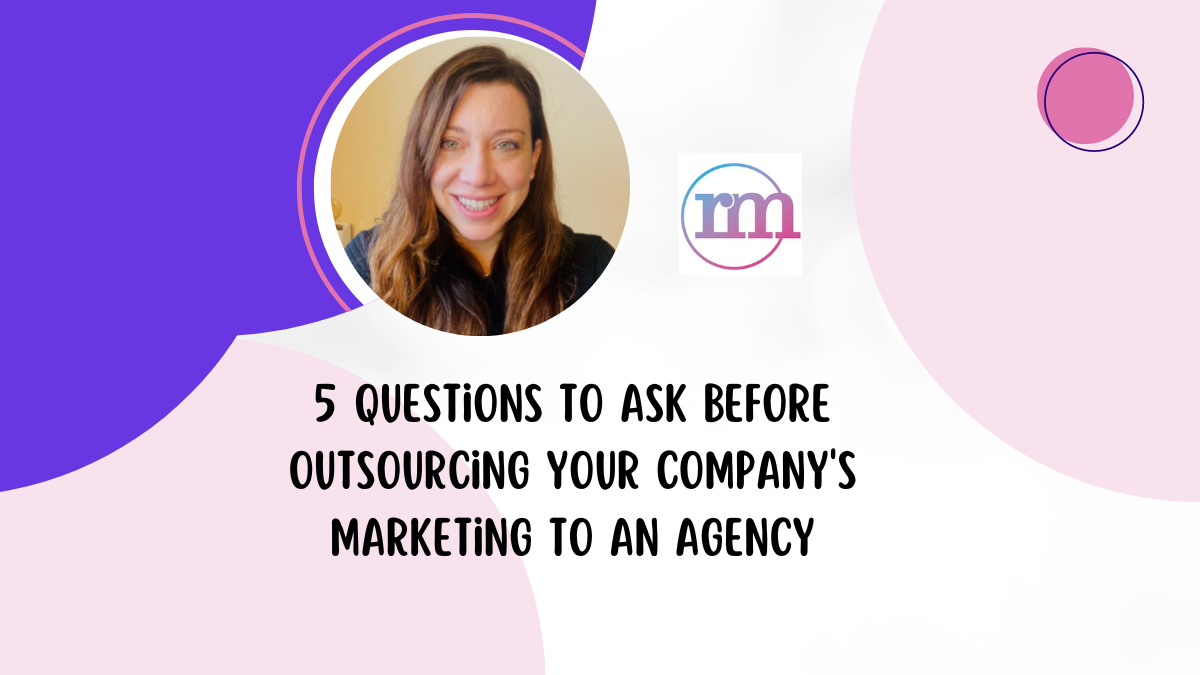 5 Questions to Ask Before Outsourcing Your Company's Marketing to an Agency