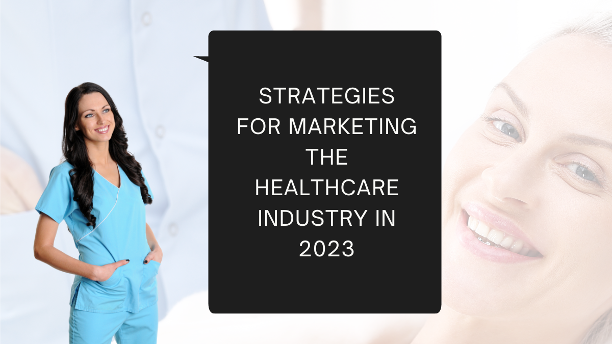 Strategies for Marketing the Healthcare Industry in 2023