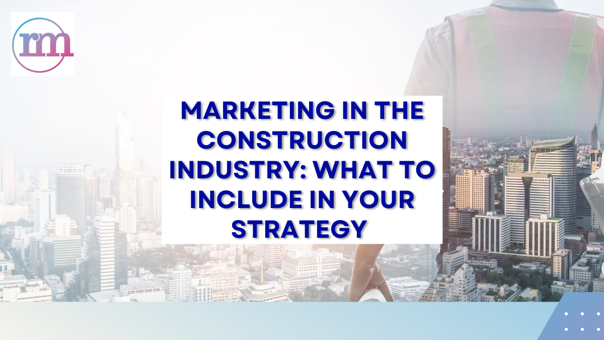 Marketing in the Construction Industry: What to Include in Your Strategy