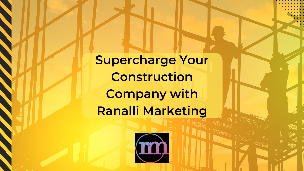 Supercharge Your Construction Company with Ranalli Marketing
