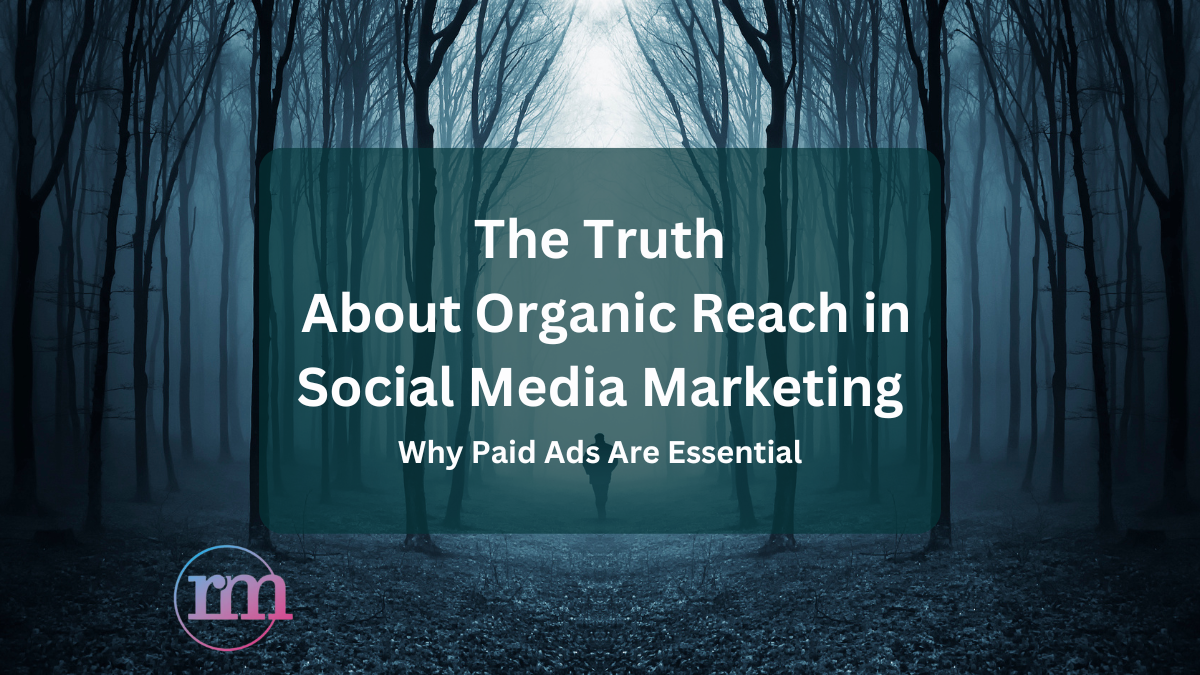 The Truth About Organic Reach in Social Media Marketing: Why Paid Ads Are Essential