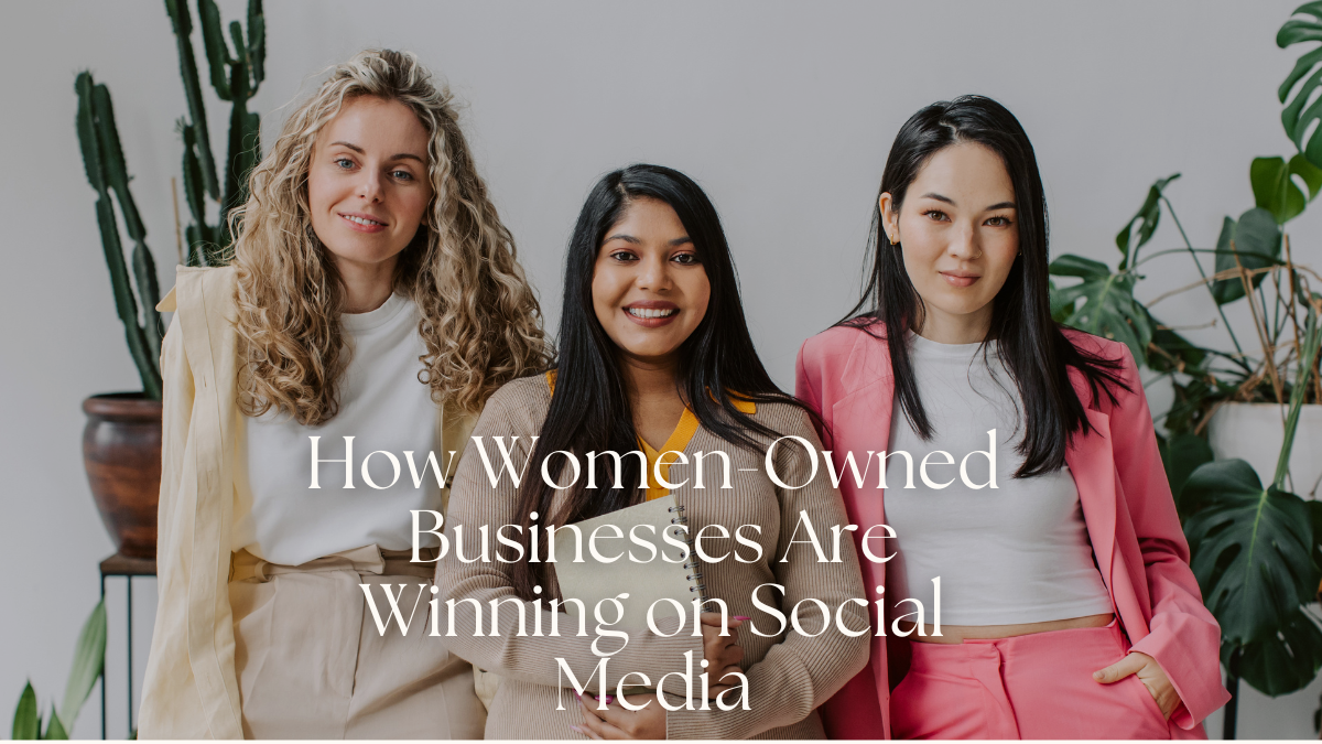 Why Women-Owned Businesses Are Winning on Social Media
