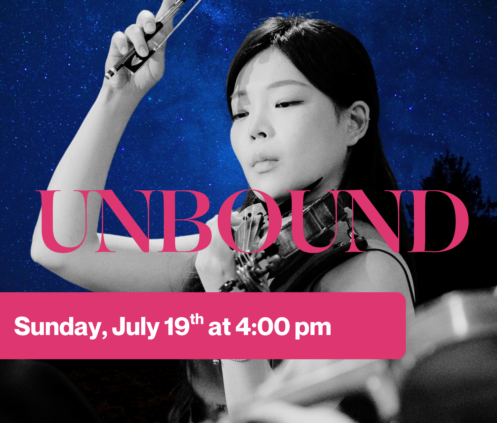 A black and white photo of a young woman with long hair, holding and looking at her violin. The background features a starry night sky. Large pink text overlay says 'UNBOUND'. A pink banner at the bottom displays event details: 'Sunday, July 19th at 4:00 pm'.