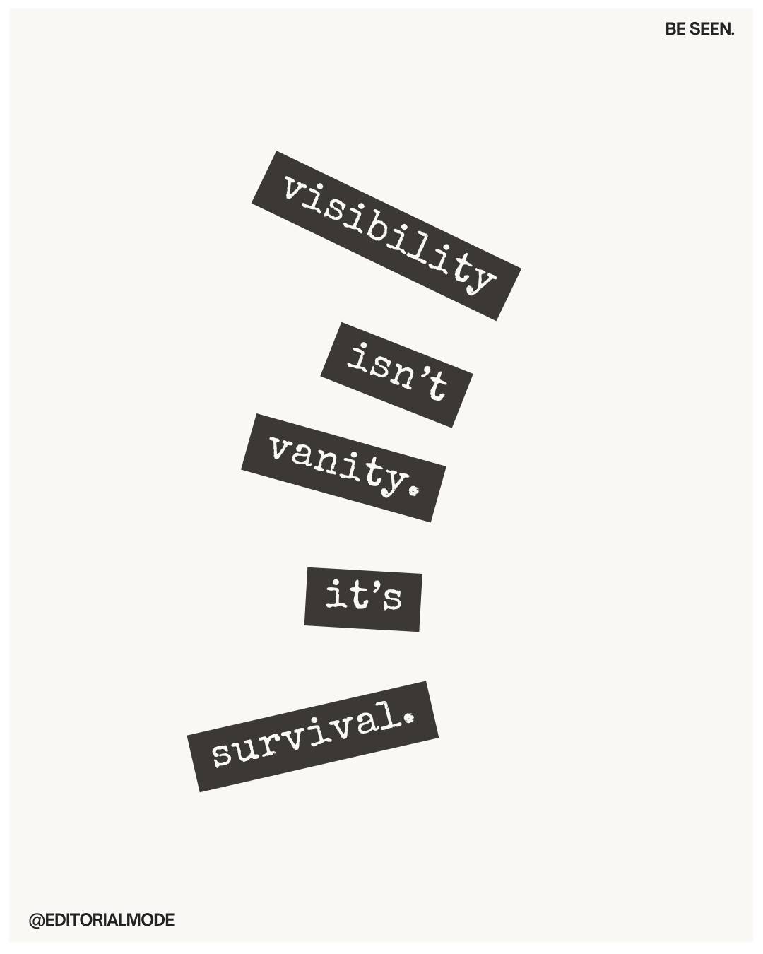 Quote saying 'Visibility isn't vanity. It's survival.' in black and white text on a white background with small text '@EDITORIALMODE' in the lower left corner.
