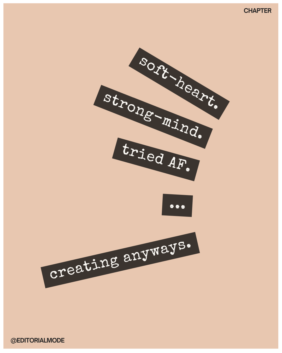 Poster with beige background and black cutout style text that reads 'soft-hearted. strong-mind. tried AF. creating anyways.' in a staggered layout.