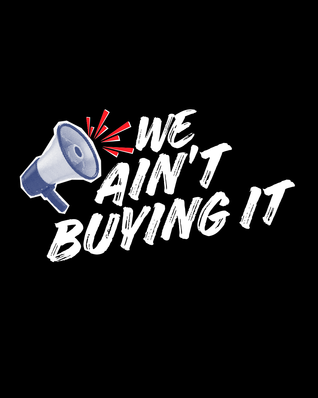 Graphic with a megaphone and the text "We Ain't Buying It" on a black background.