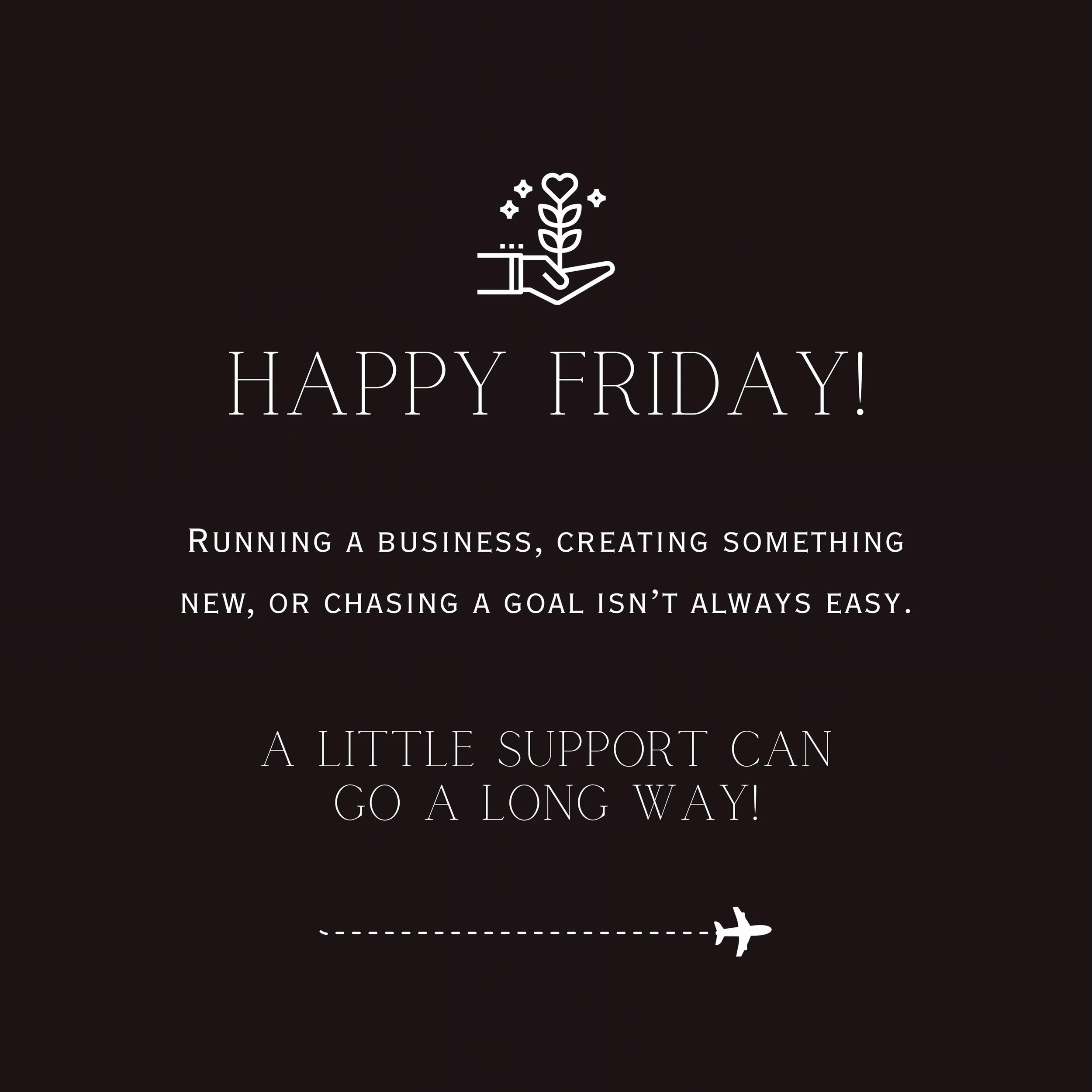 HAPPY FRIDAY! ✈️

Running a business can be a lot, so let&rsquo;s remember to support each other along the way.

Support a local business. Share someone&rsquo;s work. Recommend a friend. Celebrate someone&rsquo;s win. 🎉

You never know how much a li