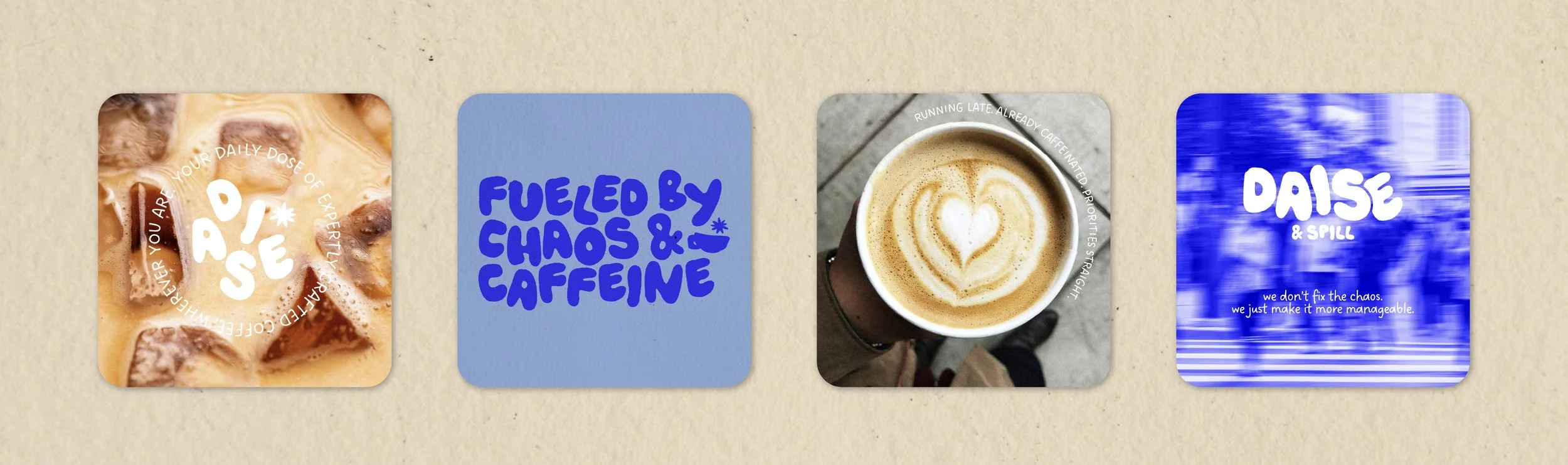 A series of four square images with motivational and coffee-themed designs. The first is an iced coffee with foam and ice cubes, with the text 'DIVE IN' and motivational phrases. The second has blue background with bold blue text saying 'FUELED BY CHAOS & CAFFEINE.' The third shows a cup of latte with heart-shaped foam art, and the fourth features a blue and white striped background with the words 'DAISE & SPILL' and a quote about chaos.