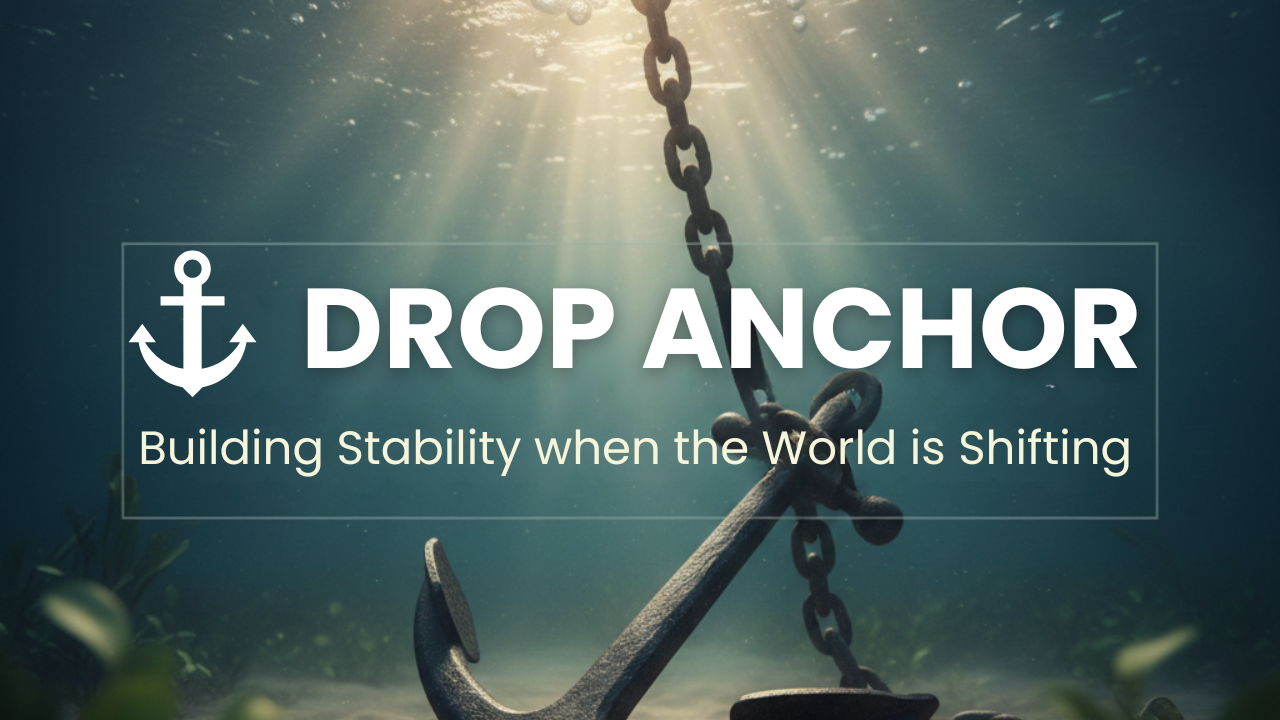 ⚓️ Drop Anchor: Building Stability When Your World Is Shifting