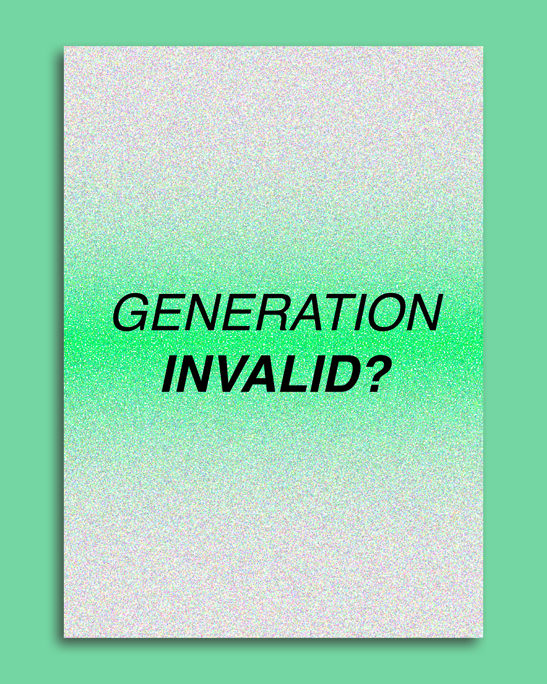 Ein Flyer Frage 'Generation invalid?' auf einem Hintergrund mit grünem Farbverlauf und einem Rauscheffekt.