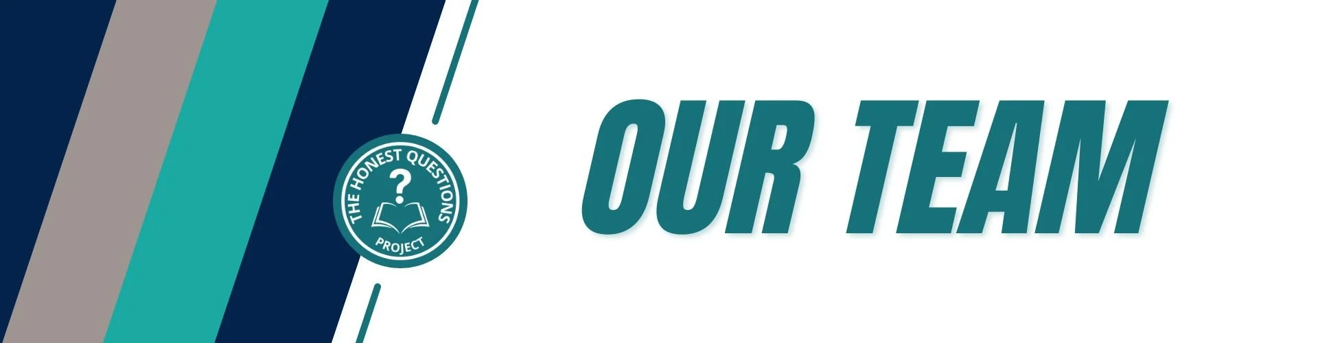 A graphic banner with the words "Our Team" and a logo that says "The Honest Questions Project" with a question mark inside a book.