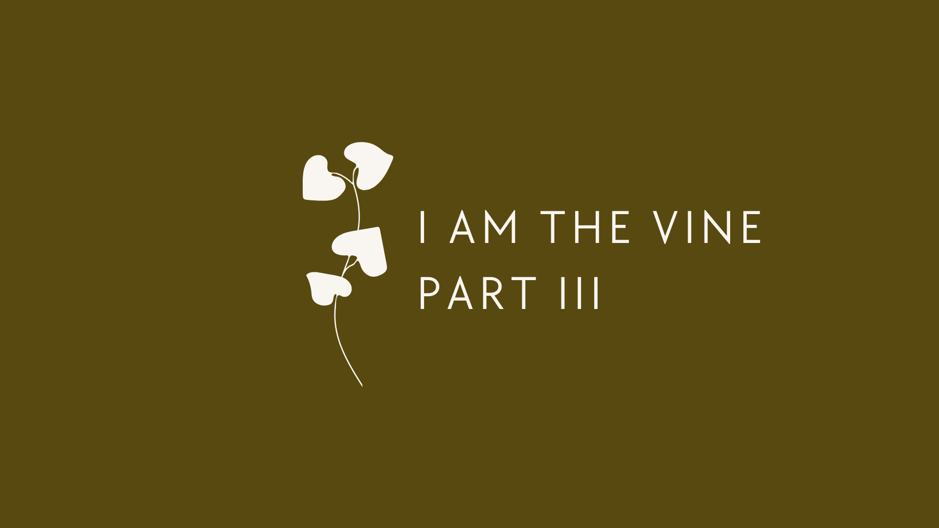 I Am The Vine Part III