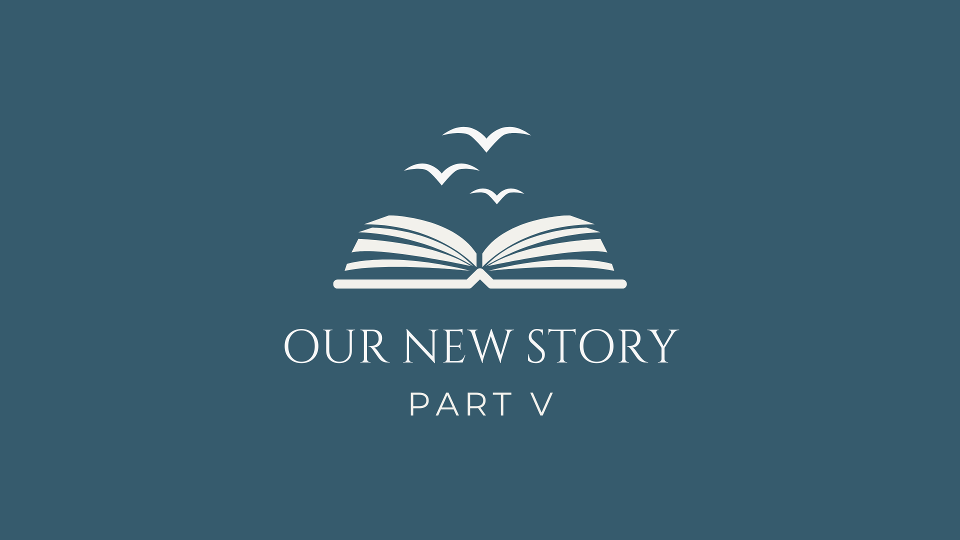 Our New Story Part V