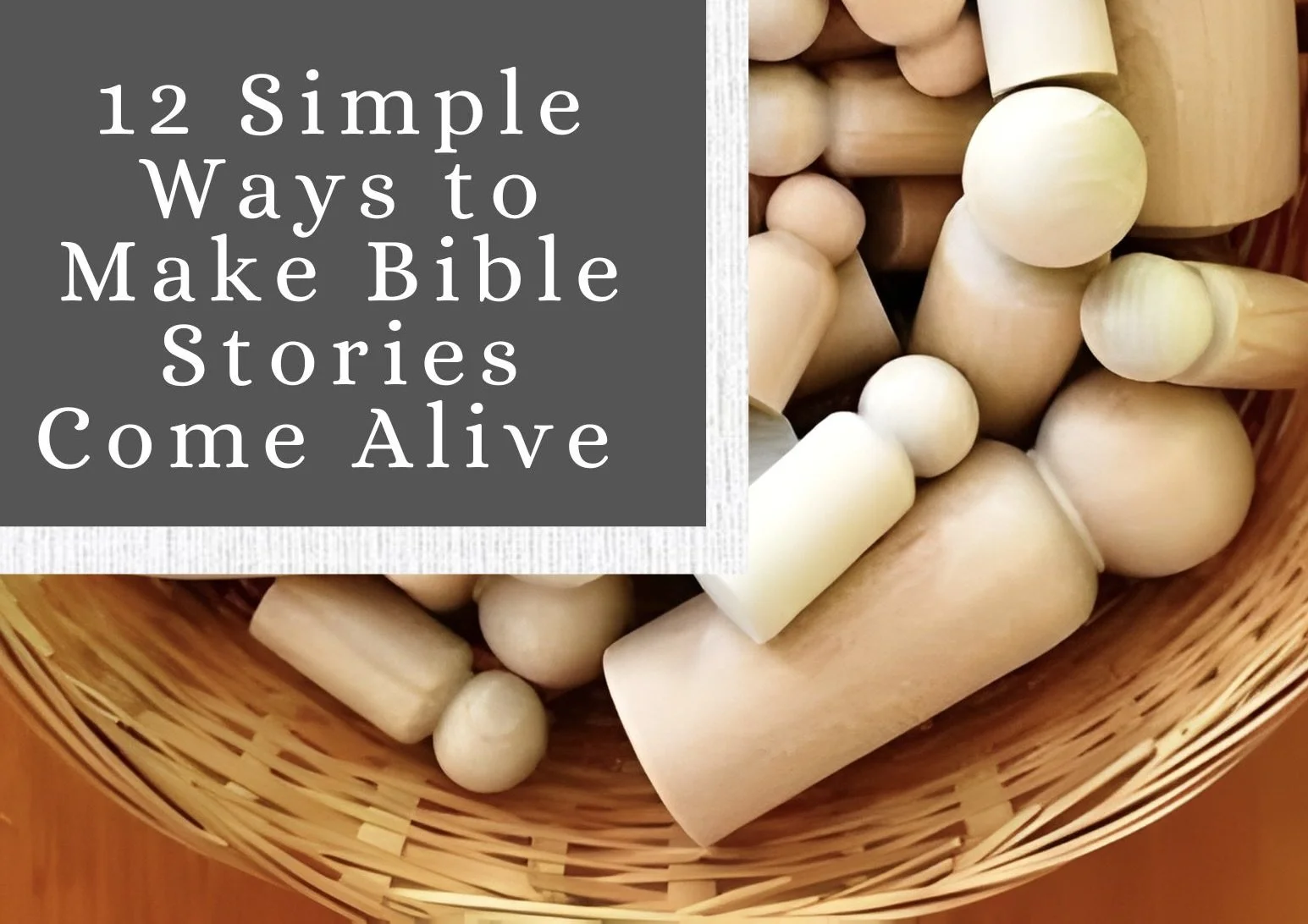 Basket filled with various light-colored wooden pegs and pieces, with a gray text box overlay that reads '12 Simple Ways to Make Bible Stories Come Alive' in white font.